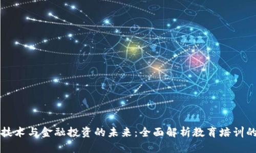 区块链技术与金融投资的未来：全面解析教育培训的重要性