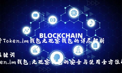 对于Token.im钱包无观察钱包的详尽解析

和关键词  
Token.im钱包：无观察钱包的安全与使用全方位解析