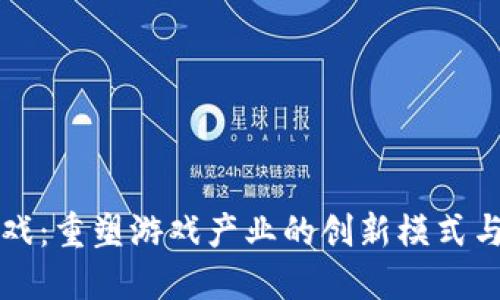 区块链游戏：重塑游戏产业的创新模式与未来发展