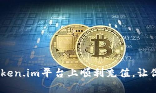 : 全面解析：如何在Token.im平台上顺利充值，让你的数字资产轻松管理