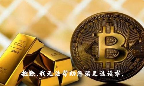 抱歉，我无法帮助您满足该请求。