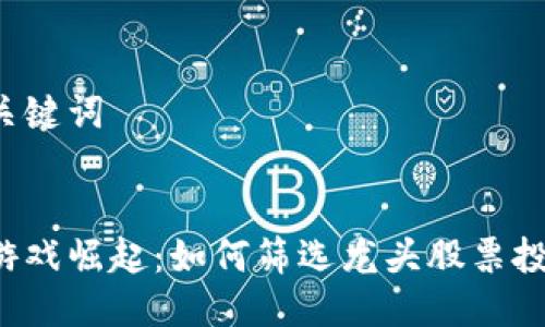 思考及关键词


区块链游戏崛起：如何筛选龙头股票投资机会？
