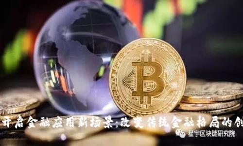 区块链开启金融应用新场景：改变传统金融格局的创新技术