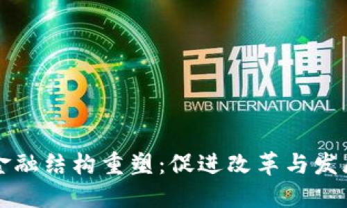 区块链助力金融结构重塑：促进改革与发展的全景探讨