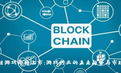 腾讯区块链游戏即将上市：游戏行业的未来趋势与市场影响分析