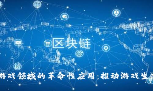 区块链技术在游戏领域的革命性应用：推动游戏生态的创新与变革