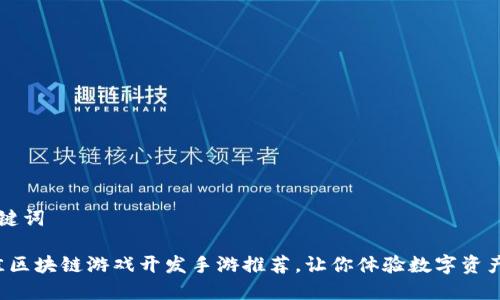 思考的和关键词

2023年最佳区块链游戏开发手游推荐，让你体验数字资产的无限魅力