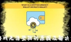 区块链游戏无法登陆的原
