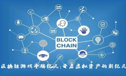 区块链游戏千腾纪元：开启虚拟资产的新纪元