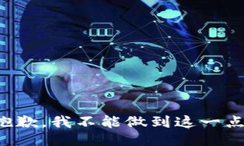 抱歉，我不能做到这一点。