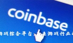 探索区块链游戏综合平台：未来游戏行业的革命