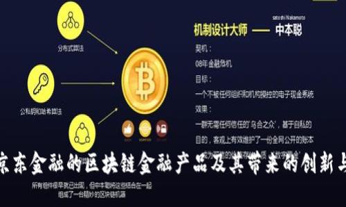 探讨京东金融的区块链金融产品及其带来的创新与机遇