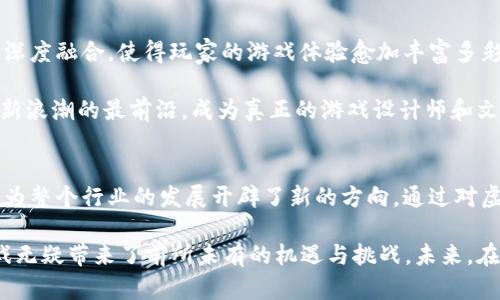   探索5.4版本区块链游戏的创新玩法与发展趋势 / 
 guanjianci 区块链游戏, 5.4版本, 虚拟资产, 游戏经济 /guanjianci 

引言：区块链与游戏的完美结合
近年来，随着区块链技术的逐渐成熟，它与各种行业的结合也愈加深入。尤其在游戏行业，区块链的应用使得虚拟资产的拥有权、交易透明度和游戏经济体的可持续性发生了革命性的变化。今天我们将深入探讨5.4版本的区块链游戏，看看它在玩法、经济和文化层面上的创新与变革。

5.4版本区块链游戏的核心特色
5.4版本的区块链游戏相较于之前的版本，引入了一些革命性的元素。首先，游戏的玩法更加多样化，增强了用户的互动体验。其次，游戏内的虚拟资产体系更加完善，玩家可以在不同游戏之间自由转移和交易资产，这一点激发了玩家的积极性和创造力。

创新玩法：多样化的游戏体验
在5.4版本中，游戏开发者们不仅提升了图形和音效的质量，还添加了多种新的游戏模式。例如，许多区块链游戏开始结合虚拟现实（VR）和增强现实（AR）技术，使得玩家能够在更加沉浸的环境中体验游戏。用户不再只是单纯的参与者，而是能在游戏世界中自由探索，发现新任务和新角色。

同时，社交互动也得到了极大的加强。开发者通过设计公会系统、合作任务等机制，使得玩家之间能够更加紧密地联系在一起。玩家们可以组建自己的团队，共同挑战高难度副本，分享彼此的资源和经验。这种集体行动的乐趣不仅增强了游戏的粘性，同时也使得游戏社区更加活跃。

虚拟资产的经济体系：玩家主导的市场
区块链游戏的一个显著特征就是虚拟资产的拥有权得到明确保障。在5.4版本中，这一特征被进一步放大，玩家可以通过自己的努力来获取并管理游戏内的资源，例如角色、装备和道具。在游戏过程中，玩家获得的每一项资产都可以在区块链上记录，确保其独特性和稀缺性。

此外，游戏内的经济体系也更加成熟。玩家之间的交易变得更加便捷，市场价格也随之波动。某些稀有物品的价值可能会随着游戏的更新而产生较大的变化。这样的市场机制不仅增强了玩家的经济意识，还促使他们参与到更广泛的游戏金融生态中。

玩家参与度与社区构建
在传统游戏中，玩家的反馈往往被忽视，开发者也很难真实地了解玩家的需求。而在5.4版本的区块链游戏中，玩家的声音变得尤为重要。许多游戏开发团队通过引入社区治理机制，让玩家参与到游戏的决策中。玩家不仅可以提出自己对游戏的建议，还可以通过投票来参与资源分配和内容更新的决策，让整个游戏变得更加贴合玩家的需求。

这种社区驱动的设计，使得游戏不仅仅是一个消费产品，而是一个玩家共同创造和维护的生态系统。每位玩家都成为了游戏发展的参与者，而不仅仅是旁观者。

文化与跨界合作：拓宽游戏的边界
随着区块链游戏的流行，它所承载的文化价值也愈发显现。5.4版本的区块链游戏往往与其他文化元素相结合，例如影视、音乐和艺术作品，跨界合作的模式让玩家能在游戏中体验到丰富多彩的内容。这种文化的交融不仅增强了游戏的吸引力，也为玩家提供了更为丰富的背景故事和角色魅力。

例如，某些游戏与知名艺术家合作，将他们的作品转化为游戏中的特殊道具，或将经典电影的场景设计成游戏关卡。这种结合不仅使得游戏内容更加多元化，同时也提升了艺术作品的影响力和价值，形成一种良性的循环。

未来展望：区块链游戏的无穷可能性
未来，随着5.4版本区块链游戏的不断发展，游戏行业有望迎来进一步的创新与变革。技术的进步将推动区块链游戏在虚拟现实、人工智能等领域的深度融合，使得玩家的游戏体验愈加丰富多彩。同时，我们也期待更多的开发者能够意识到玩家的价值，在游戏设计中真正融入玩家的声音，从而构建出更加公平和可持续的游戏生态。

可以预见，区块链游戏将不仅仅局限于娱乐，更将成为数字经济的重要组成部分，带动更多创新模式的涌现。未来的玩家，将有机会站在这场游戏创新浪潮的最前沿，成为真正的游戏设计师和文化创造者。

总结：重新定义游戏的体验与价值
5.4版本的区块链游戏以其创新的玩法、完善的经济体系以及强大的社区互动，为玩家带来了全新的游戏体验。这不仅改变了玩家与游戏的关系，也为整个行业的发展开辟了新的方向。通过对虚拟资产的重视和对玩家参与的鼓励，区块链游戏正在重新定义我们所理解的“游戏”的意义。

在这种背景下，每个玩家都不仅仅是一个面具后的角色，而是一个推动整个生态发展的核心参与者。在这个人人可以成为创造者的时代，区块链游戏无疑带来了前所未有的机遇与挑战。未来，在这个与时俱进的数字空间中，玩家们一定会创造出更多精彩的故事和精彩的   时间。