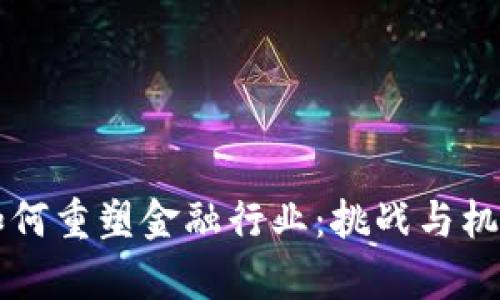 区块链技术如何重塑金融行业：挑战与机遇的深度剖析