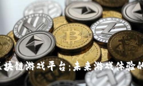 2025年区块链游戏平台：未来游戏体验的全新转型