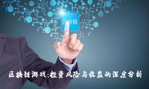 区块链游戏：投资风险与收益的深度分析