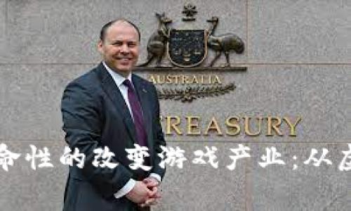 区块链技术如何革命性的改变游戏产业：从虚拟资产到玩家权益