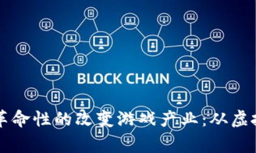 区块链技术如何革命性的改变游戏产业：从虚拟资产到玩家权益