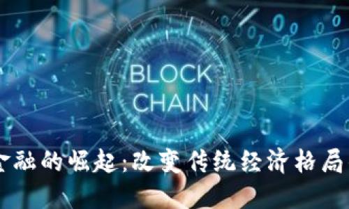 区块链金融的崛起：改变传统经济格局的新动力