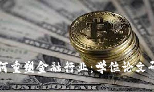区块链技术如何重塑金融行业：学位论文研究与实证分析