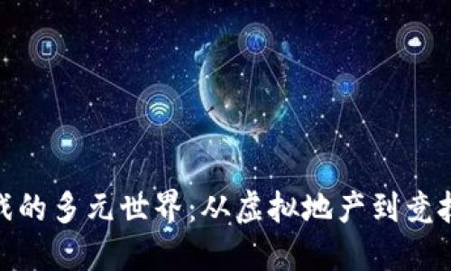 探索区块链游戏的多元世界：从虚拟地产到竞技场的独特体验