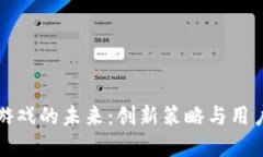 重新定义区块链游戏的未来：创新策略与用户体