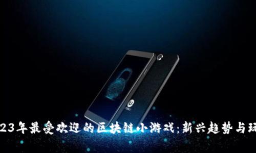 探索2023年最受欢迎的区块链小游戏：新兴趋势与玩家体验