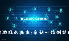 探索区块链游戏的未来：采访一位创新联盟创始