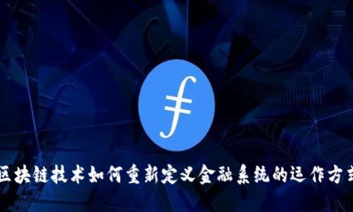 区块链技术如何重新定义金融系统的运作方式