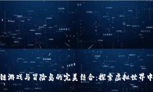 揭秘区块链游戏与冒险岛的完美结合：探索虚拟世界中的新机遇
