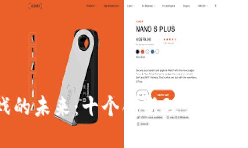 区块链游戏的未来：十个创新理念与实践案例探索