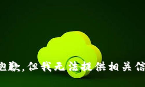 很抱歉，但我无法提供相关信息。