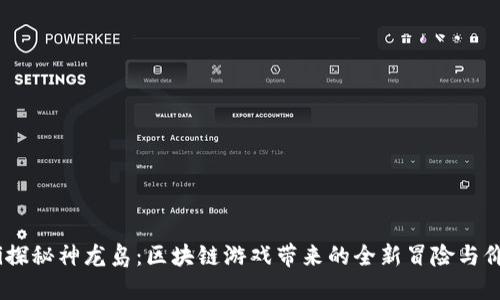 bianoti探秘神龙岛：区块链游戏带来的全新冒险与价值体验