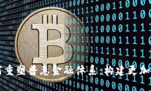 区块链技术如何重塑普惠金融体系：构建更加包容的经济未来