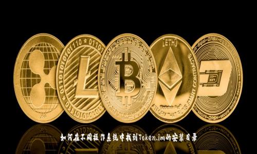 如何在不同操作系统中找到Token.im的安装目录