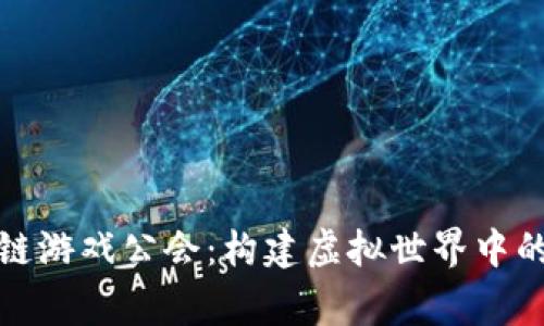 探索头号玩家区块链游戏公会：构建虚拟世界中的社交与收益新模式