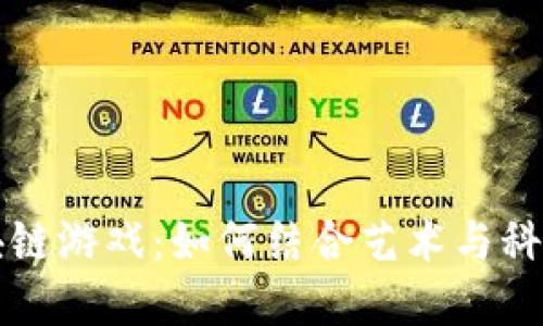 探索美图中的区块链游戏：如何结合艺术与科技重塑创作与交易