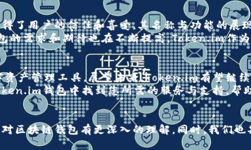 Token.im：功能强大的区块链钱包背后的名称含义
Token.im, 区块链钱包, 电子钱包, 去中心化/guanjianci

引言：探索Token.im钱包的起源
在如今数字货币蓬勃发展的时代，区块链钱包成为了我们与虚拟资产之间的桥梁。其中，Token.im作为一个备受关注的区块链钱包，其名称和背后的含义引起了许多人好奇。本文将深入探讨Token.im这个名字的来源以及它所蕴含的功能与特色，让您更好地理解这一数字工具。

Token.im的字面理解
Token这个词在现代金融术语中指代的是数字资产或代币，通常在区块链平台上进行交易。比如，比特币和以太坊等都是各种技术和服务背后的“代币”。而“im”则可以被理解为“即时”和“我”的结合，反映出用户与数字资产之间的即时互动与个性化体验。
从字面上来看，Token.im可以看作是“我在这里处理代币”的意思。这恰好契合了区块链钱包的核心概念：方便用户进行资产管理与交易。用户能够以最便捷的方式来存储、发送和接收各种数字货币，让自己在资产管理的同时享受科技带来的便利。

Token.im的功能特点
除了名称的意义，Token.im钱包在实际功能上也颇具特色。它以用户亲和力、操作便捷性及先进的安全措施而受到广泛欢迎。让我们更细致地解读这一钱包的各项功能。

h4用户友好的界面/h4
Token.im钱包的设计优雅而直观，用户能够轻松上手。无论您是区块链的新手还是经验丰富的交易者，这款钱包的操作都不会让您感到困惑。通过简洁的界面，用户可以快速找到所需功能，减少了使用过程中的等待时间。

h4多币种支持/h4
Token.im的另一个显著特点是其对多种数字货币的支持。用户不仅可以管理主流的比特币、以太坊，还可以操作各种代币，使用范围广泛。这样一来，用户的交易体验得到了极大的提升，不再需要频繁切换多个钱包。

h4安全性措施/h4
在数字资产管理中，安全性无疑是用户最为关注的方面。Token.im钱包采用了多重安全措施，例如私钥本地存储、两步验证等，确保用户的资产在交易和存储过程中都能得到安全保障。Token.im钱包始终以用户资产的安全为重中之重。

用户体验的重要性
Token.im钱包不仅仅是一个存储和交易工具，它还致力于为用户提供卓越的使用体验。从用户反馈来看，Token.im在便捷性与功能全面性上都获得了高度评价。用户们普遍认为，不论是日常的小额交易还是大型投资，都能在Token.im中找到所需的服务。

文化关联性与行业影响
在区块链行业，钱包作为连接用户与数字资产的重要工具，它的设计、功能与用户体验都逐渐成为行业标杆。Token.im不仅在国内外赢得了用户的信任和喜爱，其名称与功能的展现其实也反映了区块链文化的不断发展与演变。
Token.im强调即时性和个人化体验的设计理念，正是当前区块链趋势的缩影。随着越来越多的人加入到数字货币交易的世界中，对钱包的需求和期待也在不断提高。Token.im作为开创性的服务商，展现出了行业未来的发展方向。

总结：Token.im的未来展望
合适的名称和优秀的功能设计成就了Token.im的今日。它不仅是一个直观易用的区块链钱包，更是一个能够适应未来市场需求的数字资产管理工具。展望未来，Token.im有望继续引领行业发展，通过不断的升级和创新，提供更加优质的用户服务。
在数字货币的世界中，选择一个合适的钱包至关重要，而Token.im就是一个值得信赖的选择。无论您是新手还是资深投资者，都能在Token.im钱包中找到您所需的服务与支持，帮助您更好地管理数字资产。随着技术的不断进步，Token.im也将继续为用户带来更多令人期待的功能和体验，敬请期待它未来的发展。 

结尾：加入Token.im，共同探索数字的未来
现在是数字货币发展的关键时期，选择一个合适的钱包，可以为您的投资和交易带来便利。希望通过对Token.im这个名字的分析，您能对区块链钱包有更深入的理解。同时，我们也期待您加入Token.im的大家庭，共同探索数字资产的广阔未来。