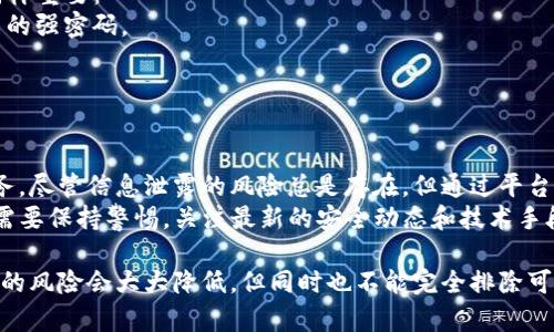 关于token.im信息泄露的疑问，可以从多个角度进行分析。首先，token.im主要用于区块链相关服务，它处理和存储用户的数字资产和数据。因此，保护用户信息安全是其核心任务之一。但是，作为用户，也需要对信息安全有一定的认知和理解。

一、什么是token.im？
token.im是一个为区块链用户提供的安全数字资产管理工具，允许用户在其平台上存储、管理和交易各种数字货币。这一平台的设计旨在提高用户的便捷性和安全性，采用多层加密技术，确保用户资产的安全。

二、信息泄露的可能性
信息泄露通常可以发生在多个环节中，包括用户端和服务器端。token.im作为一个在线服务平台，其信息安全的最终保障依赖于其技术团队的能力与措施。
1. **用户行为**：用户的不当操作，例如使用简单密码、在不安全的网络环境中交易等，都可能导致信息泄露。
2. **技术漏洞**：尽管token.im会采取多种技术手段保护用户信息，但若存在系统漏洞或者被黑客攻击，信息仍有可能被泄露。
3. **第三方服务**：若token.im与其他服务进行集成，第三方服务的安全性也会影响用户信息的安全。

三、token.im的安全措施
为防止信息泄露，token.im采用了诸多安全措施：
1. **数据加密**：平台使用端到端加密技术，用户的数据在传输和存储过程中均受到保护。
2. **多重认证**：token.im提供多重身份验证机制，增加了账户被盗的难度。
3. **安全审计**：定期进行安全审计，以识别可能的安全隐患并及时修复。
4. **用户教育**：token.im也会不定期提供信息安全的相关教育，提醒用户保护个人账户安全。

四、用户的责任
尽管token.im在技术和管理上采取了多种措施来保障用户的信息安全，但用户自身的防范意识同样重要：
1. **设置强密码**：避免使用出生日期等容易被猜到的信息，建议使用包含字母、数字和特殊字符的强密码。
2. **定期更换密码**：定期更换密码，有助于保护账户安全。
3. **不轻信钓鱼链接**：警惕网络中的钓鱼邮件或短信，确保访问官方网站而非假冒网站。

五、总结与展望
token.im作为一个数字资产管理平台，有效地保护用户信息的安全，并在此基础上不断技术和服务。尽管信息泄露的风险总是存在，但通过平台和用户的共同努力，能够最大程度降低这一风险的发生。
在未来，随着区块链技术的发展，关于信息安全的讨论将越来越深入。无论是平台方，还是用户，都需要保持警惕，关注最新的安全动态和技术手段，以共同维护信息安全。

通过上述分析，我们可以得出，如果使用token.im时遵循相关安全措施并保持自我警惕，信息泄露的风险会大大降低，但同时也不能完全排除可能性。