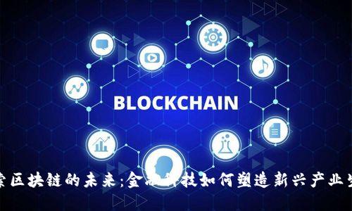 探索区块链的未来：金融科技如何塑造新兴产业生态