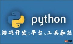 探索区块链游戏开发：平台、工具和热门案例分
