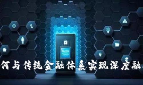 区块链技术如何与传统金融体系实现深度融合：机遇与挑战