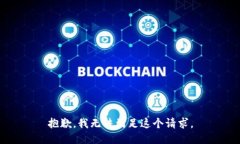 抱歉，我无法满足这个请