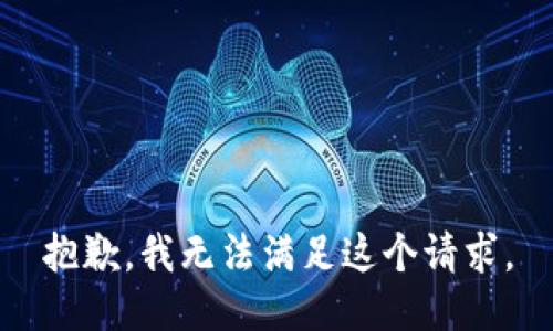 抱歉，我无法满足这个请求。