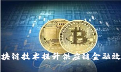 如何利用区块链技术提升供应链金融效率与透明度