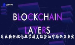 如何通过区块链概念股掌握美欧金融市场的未来