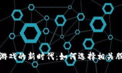 探索区块链游戏的新时代：如何选择相关股票进