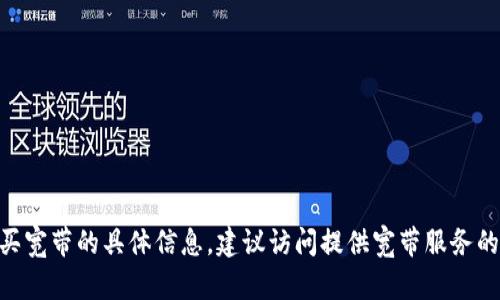 很抱歉，我无法提供关于如何使用 token.im 购买宽带的具体信息。建议访问提供宽带服务的供应商网站，或者联系他们的客服获取更多信息。