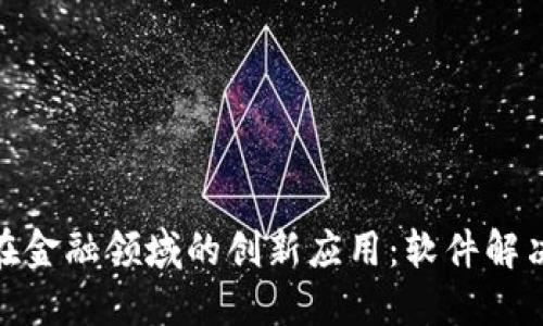 探索区块链技术在金融领域的创新应用：软件解决方案与未来趋势