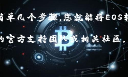 是的，EOS可以转入Token.im。这是一个支持EOS及其他区块链资产管理的多链钱包。用户可以通过Token.im Wallet进行EOS的存储、转账和交易等操作。以下是一些相关的信息和步骤，供您参考：

如何将EOS转入Token.im钱包

将EOS转入Token.im钱包是一个相对简单的过程。请确保您有一个有效的Token.im账户，并遵循以下步骤：

步骤一：下载并安装Token.im钱包
首先，您需要在您的手机上下载Token.im应用程序。它适用于iOS和Android平台，可以在各大应用商店中找到。

步骤二：创建或导入钱包
如果您是第一次使用Token.im，您需要创建一个新钱包。在这里，您会需要设置一个安全密码，并记录下助记词，以确保在重要情况下能恢复您的资产。如果您已经有Token.im钱包，可以选择导入您的钱包。

步骤三：获取EOS地址
一旦您创建或导入了钱包，您需要获得您的EOS接收地址。进入钱包的主界面，选择EOS并点击“接收”选项，系统将生成一个EOS地址，您可以将其复制到剪贴板。

步骤四：转账EOS
登陆到您持有EOS的交易所或者其他钱包，找到转账或者提现功能，粘贴Token.im的钱包地址，输入您想转出的EOS数量。确认付款信息无误后提交转账请求。

步骤五：确认转账
转账通常会在几分钟内完成。您可以在Token.im钱包中查看交易记录，确认EOS已成功转入您的账户。

注意事项
在进行转账时，请仔细核对接收地址，确保无误。如有错误，您的资产可能会面临无法找回的风险。此外，不同网络可能会有不同的转账费用，请确保您的账户余额足够支付相关费用。

总结
Token.im为用户提供了一个安全、便捷的方式来管理他们的EOS和其他数字资产。通过简单几个步骤，您就能将EOS转入Token.im，享受其丰富的功能和服务。

希望这个指引可以帮助您顺利转入EOS。如果您还有其他问题，随时可以咨询Token.im的官方支持团队或相关社区。 

这样，您就可以开始享受在Token.im钱包中管理您的EOS资产的便利了！